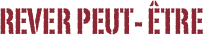 REVER PEUT- être